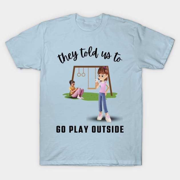 They told us to Go Play Outside T-Shirt by Blended Designs